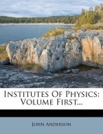 Institutes of Physics: Volume First...