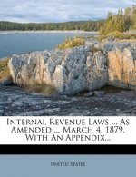 Internal Revenue Laws ... as Amended ... March 4, 1879, with an Appendix...