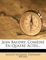Jean Baudry: Comédie En Quatre Actes...