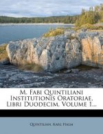 M. Fabi Quintiliani Institutionis Oratoriae, Libri Duodecim, Volume 1...