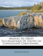Manuel Du Droit Ecclesiastique de Toutes Les Confessions Chretiennes...