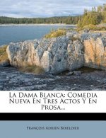 La Dama Blanca: Comedia Nueva En Tres Actos Y En Prosa...