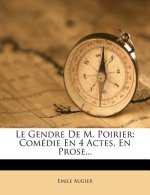 Le Gendre De M. Poirier: Comédie En 4 Actes, En Prose...