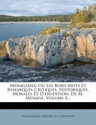 Menagiana: Ou Les Bons Mots Et Remarques Critiques, Historiques, Morales Et D'Erudition, de M. Menage, Volume 4...