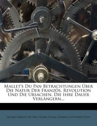 Mallet's Du Pan Betrachtungen Uber Die Natur Der Franzos. Revolution Und Die Ursachen, Die Ihre Dauer Verlangern...