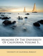 Memoirs of the University of California, Volume 5...