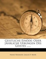 Geistliche Einode: Oder Jahrliche Uebungen Des Geistes ......