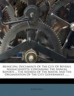 Municipal Documents of the City of Beverly, Massachusetts: Containing the Annual Reports ... the Address of the Mayor, and the Organization of the Cit