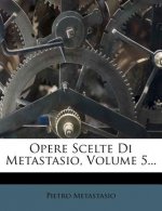 Opere Scelte Di Metastasio, Volume 5...