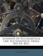 Elements of Ecclesiastical Law: Ecclesiastical Trials. 3rd Ed. Rev...