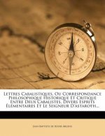 Lettres Cabalistiques, Ou Correspondance Philosophique Historique Et Critique Entre Deux Cabalistes, Divers Esprits Élémentaires Et Le Seigneur D'asta