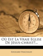 O? Est La Vraie Eglise de Jésus-Christ?...