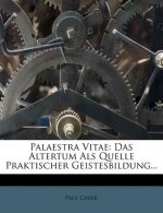 Palaestra Vitae: Das Altertum ALS Quelle Ppraktischer Geistesbildung. Zweite Auflage.