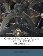 Officia Propria Ad Usum Insignis Ecclesiae Meldensis...