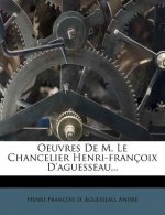 Oeuvres de M. Le Chancelier Henri-Francoix D'Aguesseau...