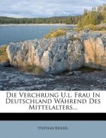 Die Verchrung U.L. Frau in Deutschland Wahrend Des Mittelalters...