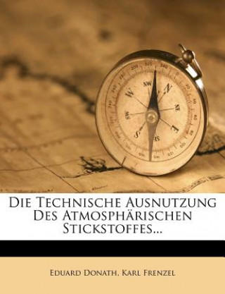 Die Technische Ausnutzung Des Atmospharischen Stickstoffes.