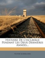 Histoire de L'Esclavage Pendant Les Deux Dernieres Annees...