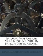 Intorno Vari Antichi Monumenti Scoperti in Brescia: Dissertazione...