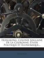 Hongkong, Colonie Anglaine De La Couronne: Étude Politique Et Économique...