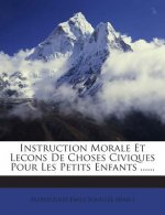 Instruction Morale Et Lecons De Choses Civiques Pour Les Petits Enfants ......