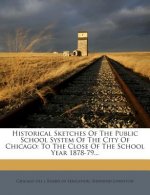 Historical Sketches of the Public School System of the City of Chicago: To the Close of the School Year 1878-79...