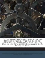 Geschichte Der Musik: Die Ersten Zeiten Der Neuen Christlichen Welt Und Kunst. Die Entwickelung Des Mehrstimmigen Gesanges. 1864. Bd. 3. Im