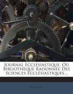 Journal Ecclésiastique, Ou Biblioth?que Raisonnée Des Sciences Ecclésiastiques...