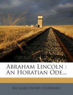 Abraham Lincoln: An Horatian Ode...
