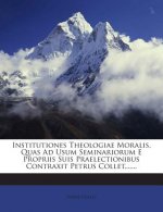 Institutiones Theologiae Moralis, Quas Ad Usum Seminariorum E Propriis Suis Praelectionibus Contraxit Petrus Collet, ......