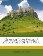 General Von Sneak: A Little Study of the War...