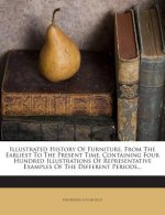 Illustrated History of Furniture, from the Earliest to the Present Time, Containing Four Hundred Illustrations of Representative Examples of the Diffe