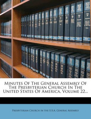 Minutes of the General Assembly of the Presbyterian Church in the United States of America, Volume 22...