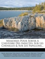 Memoires Pour Servir A L'Histoire Des Insectes: Sur Les Chenilles & Sur Les Papillons...