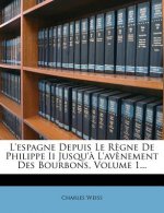 L'espagne Depuis Le R?gne De Philippe Ii Jusqu'? L'av?nement Des Bourbons, Volume 1...
