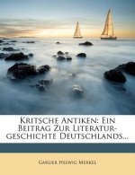 Kritsche Antiken: Ein Beitrag Zur Literatur-Geschichte Deutschlands...