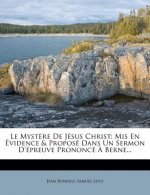 Le Myst?re de Jésus Christ: MIS En Évidence & Proposé Dans Un Sermon d'Épreuve Prononcé ? Berne...