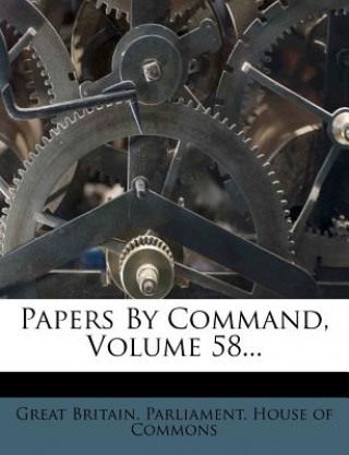 Papers by Command, Volume 58...