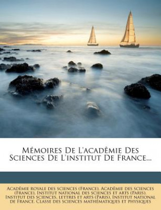 Memoires de L'Academie Des Sciences de L'Institut de France...