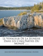 Le Voyageur de La Jeunesse Dans Les Cinq Parties Du Monde ......