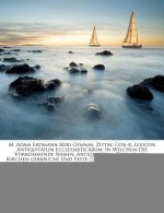 M. Adam Erdmann Miri Gymnas. Zittav. Con-R. Lexicon Antiquitatum Ecclesiasticarum: In Welchem Die Vorkommende Namen, Antiquitaten, Ceremonien, Kirchen