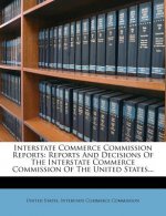 Interstate Commerce Commission Reports: Reports and Decisions of the Interstate Commerce Commission of the United States...