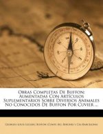Obras Completas de Buffon: Aumentadas Con Articulos Suplementarios Sobre Diversos Animales No Conocidos de Buffon Por Cuvier ...