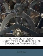 M. Fabi Quintiliani Institutionis Oratoriae Libri Duodecim, Volumes 1-2...