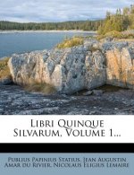 Libri Quinque Silvarum, Volume 1...