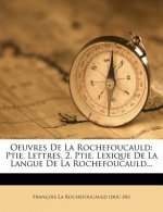 Oeuvres de La Rochefoucauld: Ptie. Lettres, 2. Ptie. Lexique de La Langue de La Rochefoucauld...