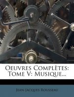 Oeuvres Completes: Tome V: Musique...