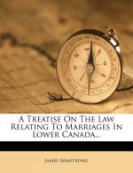 A Treatise on the Law Relating to Marriages in Lower Canada...