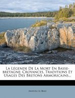 La Legende de La Mort En Basse-Bretagne: Croyances, Traditions Et Usages Des Bretons Armoricains...