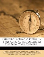 Othello: A Tragic Opera in Two Acts, as Performed at the New York Theatre...